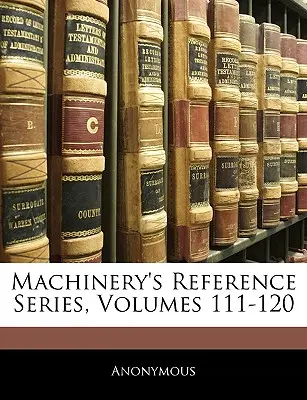 Strojnická referenční řada, svazky 111-120 - Machinery's Reference Series, Volumes 111-120