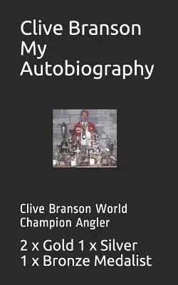 Clive Branson Moje autobiografie: Clive Branson Mistr světa v rybolovu - Clive Branson My Autobiography: Clive Branson World Champion Angler