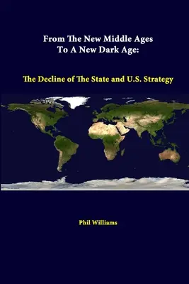 Od nového středověku k novému temnému věku: Úpadek státu a strategie USA - From The New Middle Ages To A New Dark Age: The Decline Of The State And U.S. Strategy