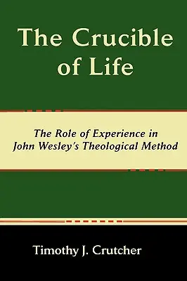 Životní tyglík, role zkušenosti v teologické metodě Johna Wesleyho - The Crucible of Life, the Role of Experience in John Wesley's Theological Method