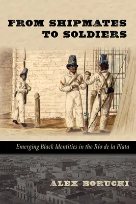 Od lodních kamarádů k vojákům: Vznikající černošské identity v Ro de la Plata - From Shipmates to Soldiers: Emerging Black Identities in the Ro de la Plata