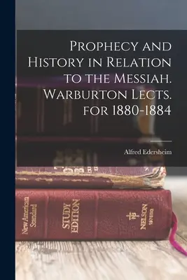 Proroctví a dějiny ve vztahu k Mesiáši. Warburtonovy přednášky za léta 1880-1884 - Prophecy and History in Relation to the Messiah. Warburton Lects. for 1880-1884