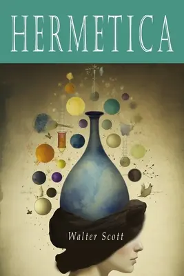 Hermetika: Starověké řecké a latinské spisy, které obsahují náboženské nebo filozofické učení připisované Hermovi Trismegistovi. - Hermetica: The Ancient Greek and Latin Writings Which Contain Religious or Philosophic Teachings Ascribed to Hermes Trismegistus