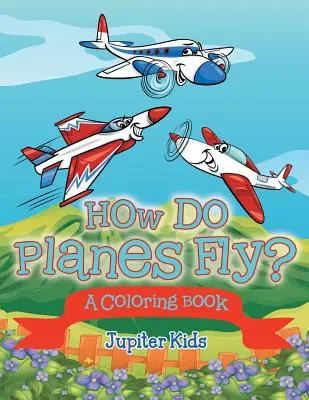 Jak létají letadla? (Omalovánky) - How Do Planes Fly? (A Coloring Book)
