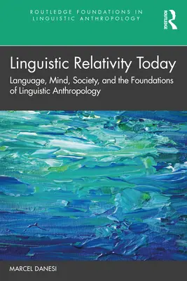 Lingvistická relativita dnes: Jazyk, mysl, společnost a základy lingvistické antropologie. - Linguistic Relativity Today: Language, Mind, Society, and the Foundations of Linguistic Anthropology