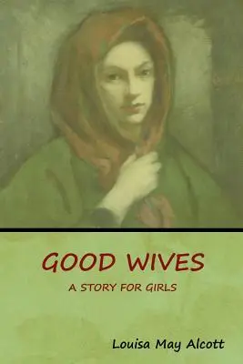 Dobré manželky: Příběh pro dívky - Good Wives: A Story for Girls
