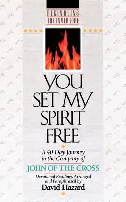 Ty jsi osvobodil mého ducha: Jan od Kříže: Čtyřicetidenní putování ve společnosti Jana od Kříže - You Set My Spirit Free: A 40-Day Journey in the Company of John of the Cross