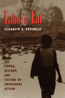 Labor's Lot: The Power, History, and Culture of Aboriginal Action (Pracovní úděl: Moc, dějiny a kultura domorodého obyvatelstva) - Labor's Lot: The Power, History, and Culture of Aboriginal Action