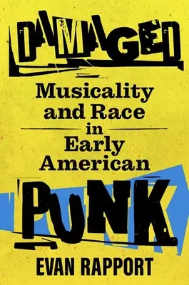 Poškozený: Muzikálnost a rasa v raném americkém punku Damaged: Hudebnost a rasa v raném americkém punku - Damaged: Musicality and Race in Early American Punk