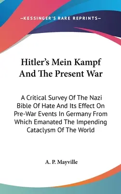 Hitlerův Mein Kampf a současná válka: Kritický přehled nacistické bible nenávisti a jejího vlivu na předválečné události v Německu, z nichž vzešla T - Hitler's Mein Kampf And The Present War: A Critical Survey Of The Nazi Bible Of Hate And Its Effect On Pre-War Events In Germany From Which Emanated T