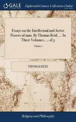 Eseje o intelektuálních a aktivních schopnostech člověka. Thomas Reid, ... Ve třech svazcích. ... ze 3; 1. díl - Essays on the Intellectual and Active Powers of man. By Thomas Reid, ... In Three Volumes. ... of 3; Volume 1
