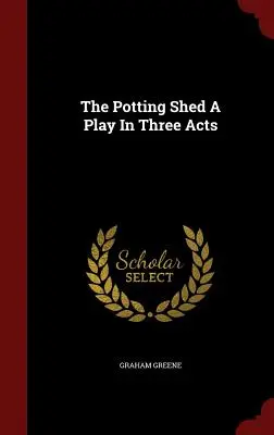The Potting Shed Hra o třech dějstvích - The Potting Shed A Play In Three Acts