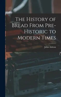 Dějiny chleba od pravěku po moderní dobu - The History of Bread From Pre-Historic to Modern Times