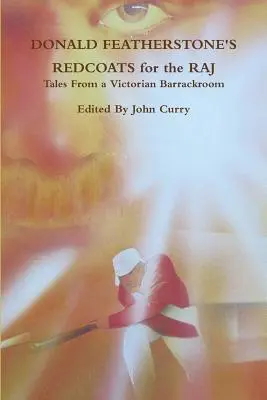 Donald Featherstone's Redcoats for the Raj Příběhy z viktoriánské kasárny - Donald Featherstone's Redcoats for the Raj Tales from a Victorian Barrackroom