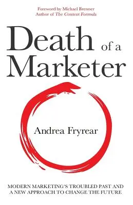 Smrt marketéra: Problematická minulost moderního marketingu a nový přístup, který změní budoucnost - Death of a Marketer: Modern Marketing's Troubled Past and a New Approach to Change the Future