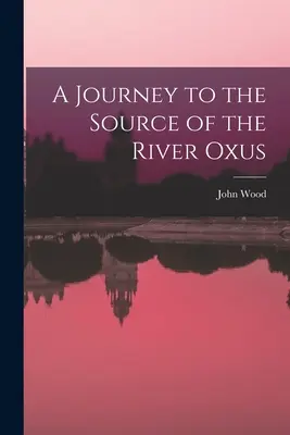 Cesta k prameni řeky Oxus - A Journey to the Source of the River Oxus