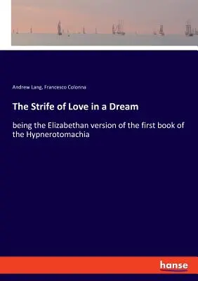 Svár lásky ve snu: alžbětinská verze první knihy Hypnerotomachie - The Strife of Love in a Dream: being the Elizabethan version of the first book of the Hypnerotomachia