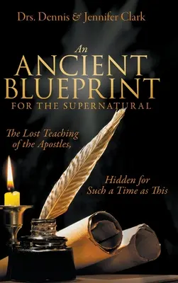 Ancient Blueprint for the Supernatural: Ztracené učení apoštolů, skryté pro takový čas, jako je tento. - An Ancient Blueprint for the Supernatural: The Lost Teachings of the Apostles, Hidden for Such a Time as This