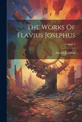 Souborné dílo Flavia Josepha; 1. díl - The Works Of Flavius Josephus; Volume 1