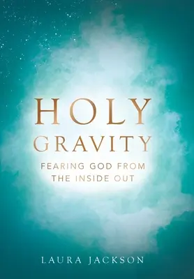 Svatá gravitace: Bát se Boha zevnitř - Holy Gravity: Fearing God from the Inside Out
