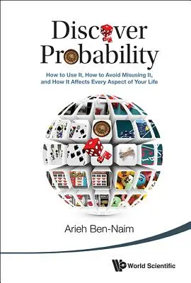 Objevte pravděpodobnost: Jak ji používat, jak se vyhnout jejímu zneužití a jak ovlivňuje každý aspekt vašeho života - Discover Probability: How to Use It, How to Avoid Misusing It, and How It Affects Every Aspect of Your Life