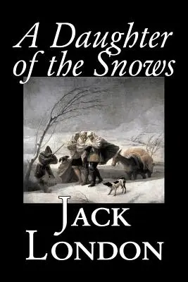 Dcera sněhu by Jack London, Beletrie, Akční a dobrodružná literatura - A Daughter of the Snows by Jack London, Fiction, Action & Adventure