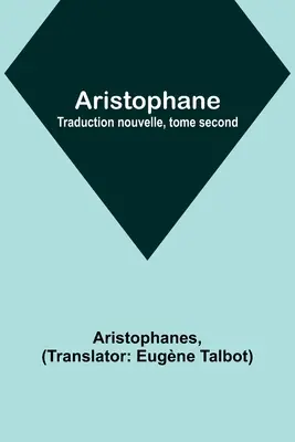 Aristophane; Traduction nouvelle, tome second (Aristofán; nová verze, druhý díl) - Aristophane; Traduction nouvelle, tome second