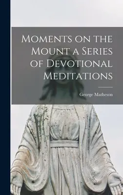 Okamžiky na hoře: série zbožných rozjímání - Moments on the Mount a Series of Devotional Meditations