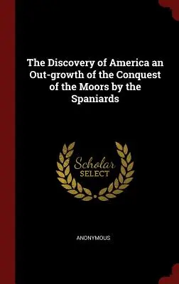 The Discovery of America an Out-growth of the Conquest of the Moors by the Spaniards (Objevení Ameriky jako důsledek dobytí Maurů Španěly) - The Discovery of America an Out-growth of the Conquest of the Moors by the Spaniards