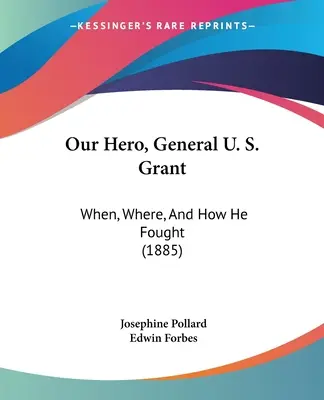 Náš hrdina, generál U. S. Grant: Kdy, kde a jak bojoval (1885) - Our Hero, General U. S. Grant: When, Where, And How He Fought (1885)