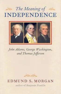 Význam nezávislosti: John Adams, George Washington a Thomas Jefferson - The Meaning of Independence: John Adams, George Washington, and Thomas Jefferson