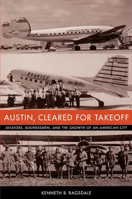 Austin, připravený ke startu: Letci, podnikatelé a růst amerického města - Austin, Cleared for Takeoff: Aviators, Businessmen, and the Growth of an American City