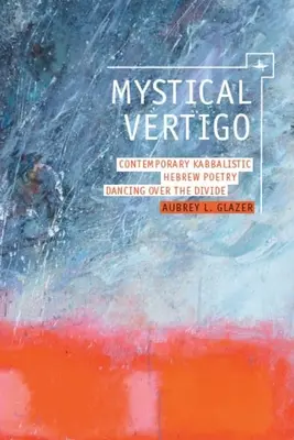 Mystická závrať: Současná kabalistická hebrejská poezie Tanec nad propastí - Mystical Vertigo: Contemporary Kabbalistic Hebrew Poetry Dancing Over the Divide