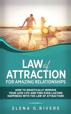 Zákon přitažlivosti pro úžasné vztahy: Jak pomocí LOA drasticky zlepšit svůj milostný život a najít trvalé štěstí? - Law of Attraction for Amazing Relationships: How to Drastically Improve Your Love Life and Find Ever-Lasting Happiness with LOA
