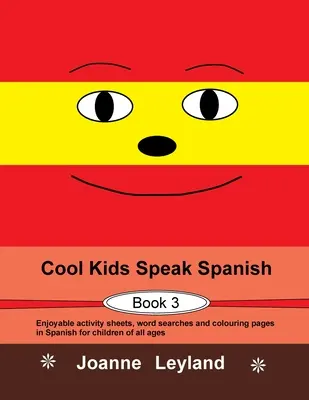 Cool Kids Speak Spanish - Book 3: Zábavné listy s aktivitami, slovní úlohy a omalovánky ve španělštině pro děti všech věkových kategorií - Cool Kids Speak Spanish - Book 3: Enjoyable activity sheets, word searches and colouring pages in Spanish for children of all ages