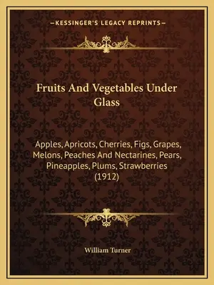 Ovoce a zelenina pod sklem: Jablka, meruňky, třešně, fíky, hrozny, melouny, broskve a nektarinky, hrušky, ananasy, švestky, jahody (1) - Fruits And Vegetables Under Glass: Apples, Apricots, Cherries, Figs, Grapes, Melons, Peaches And Nectarines, Pears, Pineapples, Plums, Strawberries (1