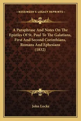 Parafráze a poznámky k listům svatého Pavla Galatským, Prvnímu a Druhému Korintským, Římanům a Efezským (1832) - A Paraphrase And Notes On The Epistles Of St. Paul To The Galatians, First And Second Corinthians, Romans And Ephesians (1832)