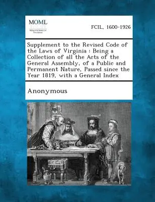 Dodatek k revidovanému zákoníku zákonů Virginie: Sbírka všech zákonů Valného shromáždění veřejné a trvalé povahy, - Supplement to the Revised Code of the Laws of Virginia: Being a Collection of All the Acts of the General Assembly, of a Public and Permanent Nature,