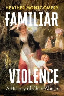 Známé násilí: Dějiny zneužívání dětí - Familiar Violence: A History of Child Abuse