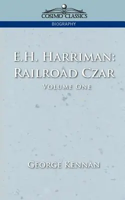 E: E. Harriman: Železniční car, 1. díl - E.H. Harriman: Railroad Czar, Vol. 1