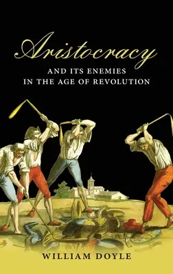 Aristokracie a její nepřátelé ve věku revoluce - Aristocracy and Its Enemies in the Age of Revolution