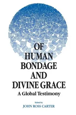 O lidském otroctví a božské milosti: A Global Testimony: A Global Testimony - Of Human Bondage and Divine Grace: A Global Testimony