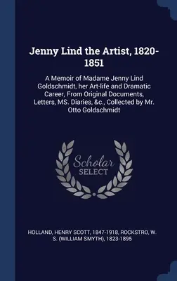 Umělkyně Jenny Lind, 1820-1851: A Memoir of Madame Jenny Lind Goldschmidt, her Art-life and Dramatic Career, From Original Documents, Letters, MS. D - Jenny Lind the Artist, 1820-1851: A Memoir of Madame Jenny Lind Goldschmidt, her Art-life and Dramatic Career, From Original Documents, Letters, MS. D