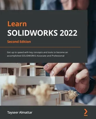 Naučte se SOLIDWORKS 2022 - druhé vydání: Získejte přehled o klíčových pojmech a nástrojích, abyste se stali zkušenými spolupracovníky a profesionály SOLIDWORKS. - Learn SOLIDWORKS 2022 - Second Edition: Get up to speed with key concepts and tools to become an accomplished SOLIDWORKS Associate and Professional