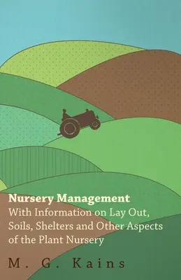 Vedení školky - s informacemi o rozvržení, půdě, přístřešcích a dalších aspektech pěstování rostlin - Nursery Management - With Information on Lay Out, Soils, Shelters and Other Aspects of the Plant Nursery