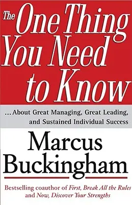 Jediná věc, kterou potřebujete vědět: ... o skvělém řízení, skvělém vedení a trvalém individuálním úspěchu - The One Thing You Need to Know: ... about Great Managing, Great Leading, and Sustained Individual Success