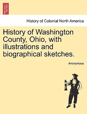 Dějiny okresu Washington, Ohio, s ilustracemi a životopisnými náčrty. - History of Washington County, Ohio, with illustrations and biographical sketches.