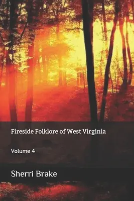Fireside Folklore of West Virginia (Folklor u ohně v Západní Virginii): Svazek 4 - Fireside Folklore of West Virginia: Volume 4