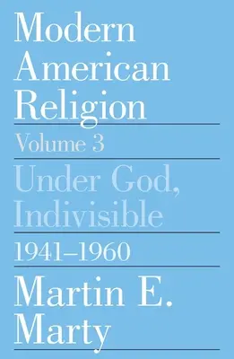 Moderní americké náboženství, svazek 3: Pod Bohem, nerozdělitelní, 1941-1960 Svazek 3 - Modern American Religion, Volume 3: Under God, Indivisible, 1941-1960 Volume 3