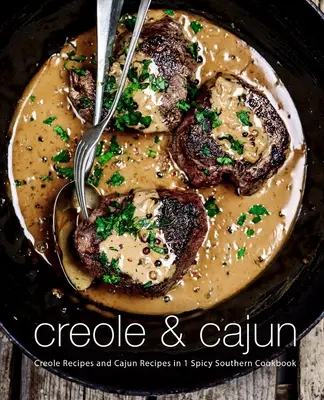 Creole & Cajun: Kreolské recepty a cajunské recepty v 1 pikantní jižanské kuchařce (2. vydání) - Creole & Cajun: Creole Recipes and Cajun Recipes in 1 Spicy Southern Cookbook (2nd Edition)